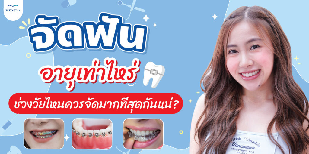 จัดฟัน อายุเท่าไหร่ ช่วงวัยไหนควรจัดมากที่สุดกันแน่?