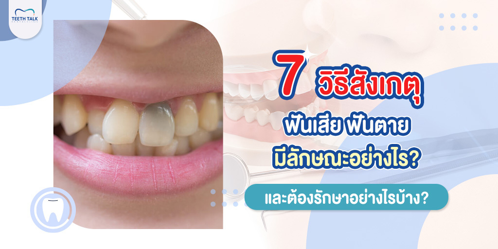 7 วิธีสังเกตุ ฟันเสีย ฟันตาย มีลักษณะอย่างไร? และต้องรักษาอย่างไรบ้าง?