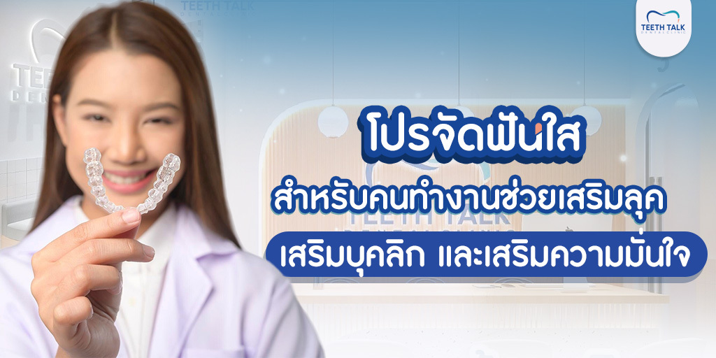 โปรจัดฟันใส สำหรับคนทำงาน ช่วยเสริมลุค เสริมบุคลิก และเสริมความมั่นใจ
